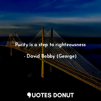 Purity is a step to righteousness