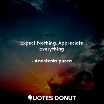 Expect Nothing, Appreciate Everything