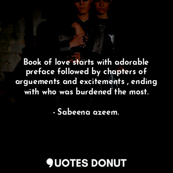 Book of love starts with adorable preface followed by chapters of arguements and excitements , ending with who was burdened the most.