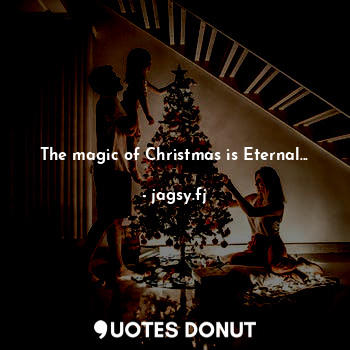 The magic of Christmas is Eternal...