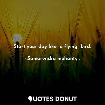  Start your day like  a flying  bird.... - Samarendra mohanty . - Quotes Donut