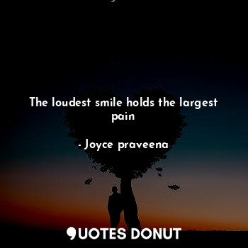  The loudest smile holds the largest pain... - Joyce praveena - Quotes Donut