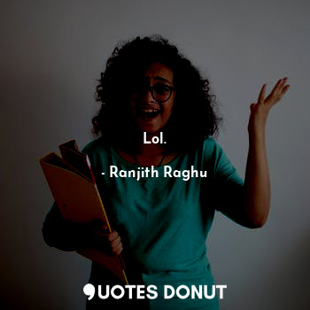  Lol.... - Ranjith Raghu - Quotes Donut