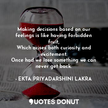  Making decisions based on our feelings is like having forbidden fruit,
Which ari... - EKTA PRIYADARSHINI LAKRA - Quotes Donut