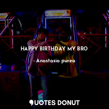  HAPPY BIRTHDAY MY BRO... - Anastasia purea - Quotes Donut