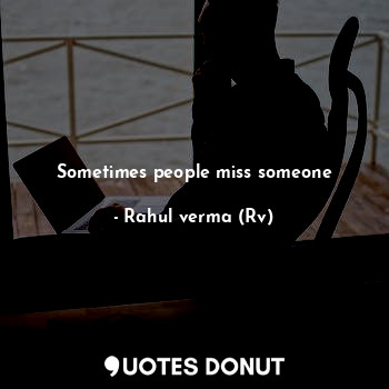  Sometimes people miss someone... - Rahul verma (Rv) - Quotes Donut