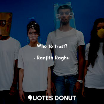  Who to trust?... - Ranjith Raghu - Quotes Donut