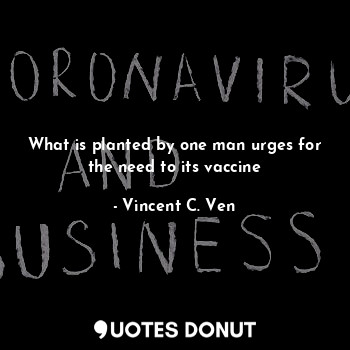 What is planted by one man urges for the need to its vaccine