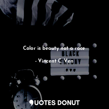  Color is beauty not a race... - Vincent C. Ven - Quotes Donut
