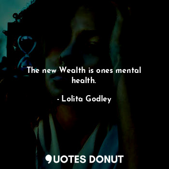 The new Wealth is ones mental health.