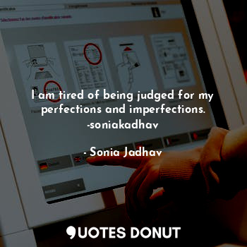  I am tired of being judged for my perfections and imperfections.
-soniakadhav... - Sonia Jadhav - Quotes Donut