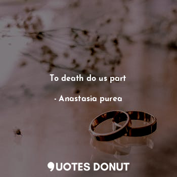  To death do us part... - Anastasia purea - Quotes Donut