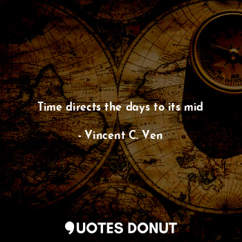  Time directs the days to its mid... - Vincent C. Ven - Quotes Donut