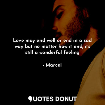  Love may end well or end in a sad way but no matter how it end, its still a wond... - Marcel - Quotes Donut