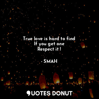  True love is hard to find
If you get one
Respect it !... - SMAH - Quotes Donut
