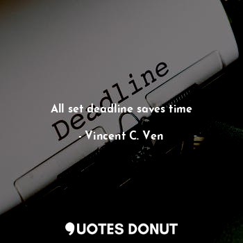  All set deadline saves time... - Vincent C. Ven - Quotes Donut