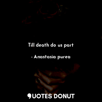  Till death do us part... - Anastasia purea - Quotes Donut