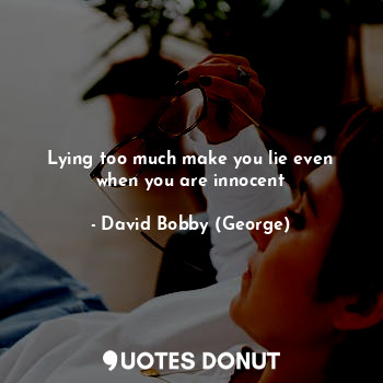  Lying too much make you lie even when you are innocent... - David Bobby (George) - Quotes Donut