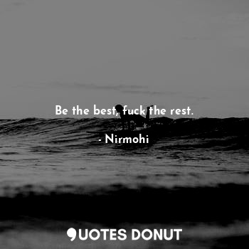  Be the best, fuck the rest.... - Nirmohi - Quotes Donut