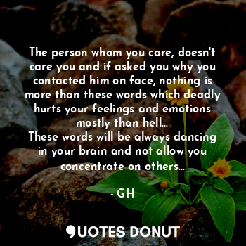  The person whom you care, doesn't care you and if asked you why you contacted hi... - GH - Quotes Donut