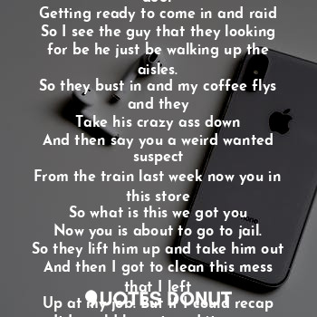  I pores the coffee and sees him
But what I did not see
Well that police was at t... - iPhone flix - Quotes Donut