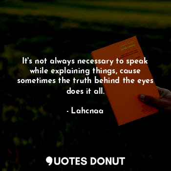  It's not always necessary to speak while explaining things, cause sometimes the ... - Lahcnaa - Quotes Donut