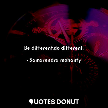 Be different,do different.