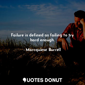Failure is defined as failing to try hard enough.