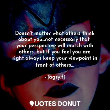  Doesn't matter what others think about you...not necessary that 
your perspectiv... - jagsy.fj - Quotes Donut