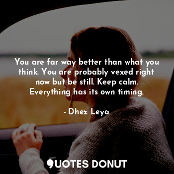  You are far way better than what you think. You are probably vexed right now but... - Dhez Leya - Quotes Donut