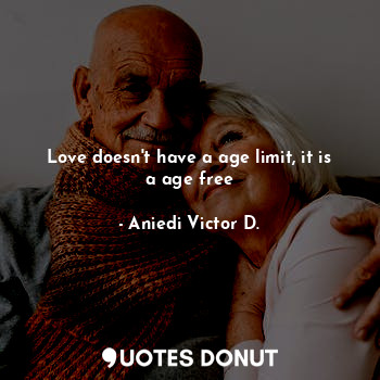 Love doesn't have a age limit, it is a age free... - Aniedi Victor D. - Quotes Donut