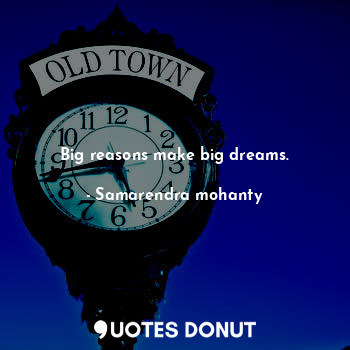  Big reasons make big dreams.... - Samarendra mohanty - Quotes Donut