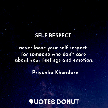 SELF RESPECT 

never loose your self respect 
for someone who don't care
about your feelings and emotion.