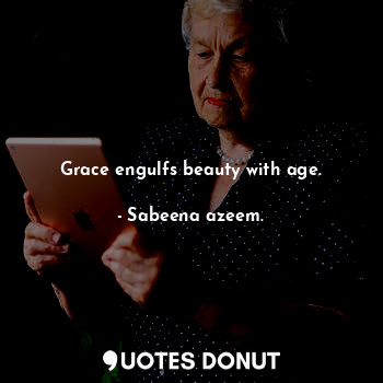  Grace engulfs beauty with age.... - Sabeena azeem. - Quotes Donut