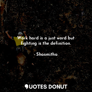  Work hard is a just word but fighting is the definition.... - Shasmitha - Quotes Donut