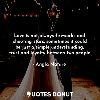  Love is not always fireworks and shooting stars, sometimes it could be just a si... - Angla Media - Quotes Donut