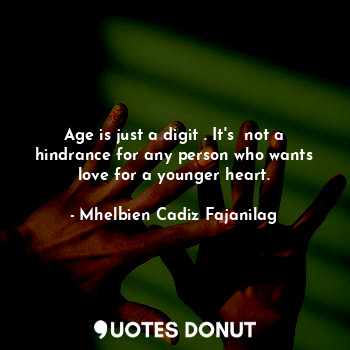  Age is just a digit . It's  not a hindrance for any person who wants love for a ... - Ben Cadiz - Quotes Donut