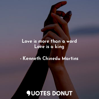  Love is more than a word
Love is a king... - Kenneth Chinedu Martins - Quotes Donut