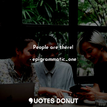  People are there!... - epigrammatic_one - Quotes Donut