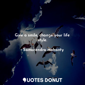  Give a smile, change your life style.... - Samarendra mohanty - Quotes Donut