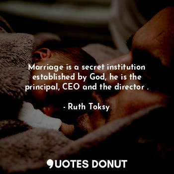  Marriage is a secret institution established by God, he is the principal, CEO an... - Ruth Toksy - Quotes Donut