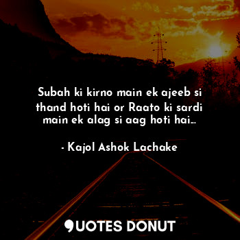  Subah ki kirno main ek ajeeb si thand hoti hai or Raato ki sardi main ek alag si... - Kajol Ashok Lachake - Quotes Donut