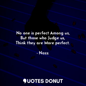  No one is perfect Among us,
But those who Judge us,
Think they are More perfect.... - Noddynazz - Quotes Donut