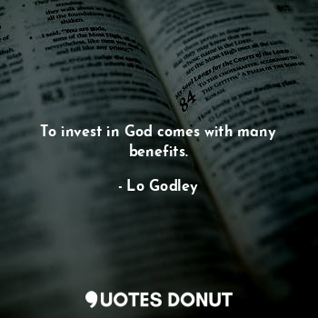 To invest in God comes with many benefits.