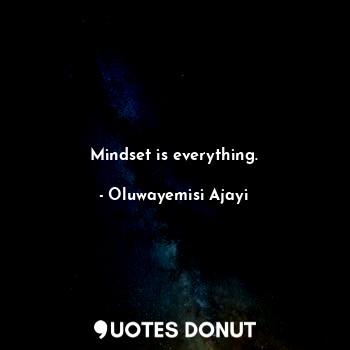  Mindset is everything.... - Oluwayemisi Ajayi - Quotes Donut