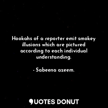  Hookahs of a reporter emit smokey illusions which are pictured according to each... - Sabeena azeem. - Quotes Donut