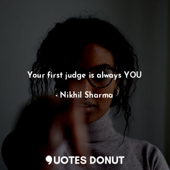  Your first judge is always YOU... - Nikhil Sharma - Quotes Donut