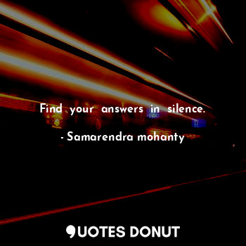  Find  your  answers  in  silence.... - Samarendra mohanty - Quotes Donut