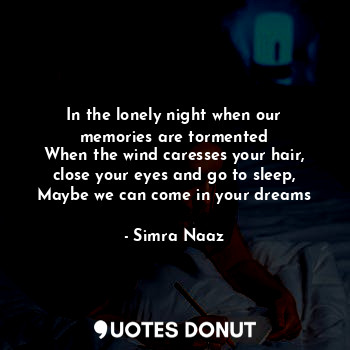  In the lonely night when our memories are tormented
When the wind caresses your ... - Simra Naaz - Quotes Donut