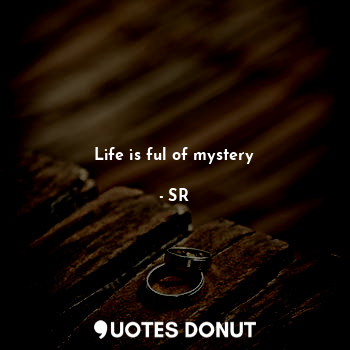  Life is ful of mystery... - SR - Quotes Donut